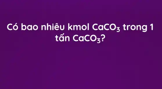 Có bao nhiêu kmol CaCO_(3) trong 1
tấn CaCO_(3)