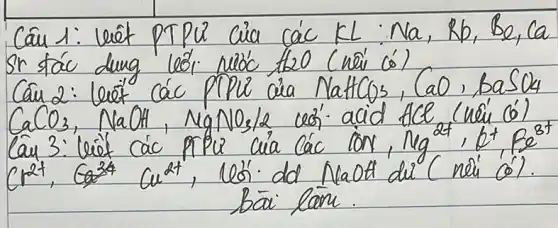 Cau 1: liêt PTPu cia các KL: Na, Rb, Be, Ca Cau 2: liêt các PTPu cia Natt(O3, CaO, baSO4 mathrm(Cu) 3: mathrm(NaOH), mathrm(MgNO)_(3) / 2 céf acid mathrm(AlCl)_(2)(mathrm(nCu)^prime mathrm(C) 6) mathrm(R)^2+, mathrm(C)^2+ cu ( )^2+ , lói dd mathrm(NaOH) du (mathrm(nei)^prime mathrm(c)^prime) . Bäi lam.