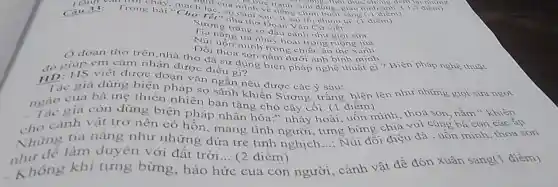 Cau 1.1:	về tiếng chh đóng.điểm)
Trong bily. mạch re, có cảm và , It sai loi chinh tà. (1 điểm)
Sương nhà thơ Doài Vǎn Cừ viết:
trǎng ró dầu cành như giọt sữa
Nui nang tia nhay hoài trong ruộng lúa
Odoạn tho trên,nhà thơ dài số dụng biện pháp nghệ thuật gi ?Biện pháp nghệ thuật
Đồi thoa son nằm dưới ánh bình minh
em cảm c. do được điều gì?
HD. giả dùng biện pháp so sánh khiến Sương trắng hiện lên như những giọt sữa ngọt
đó giữa viết được đoạn vǎn ngắn nêu được các ý sau:
ngào của bà mẹ thiên nhiên ban tặng cho cây cối (1 điểm)
ngào giá còn dùng biện thoa son, nằm khiến
cho cảnh vật trở nên có pháp nhân hóa:" nhảy hoài, uốn minh A vui cùng ba con các áp.
Nhưng tia nắng như những đứa trẻ tinh nghịch.. Núi đối điệu đà : uốn mình, thoa son
như để làm duyên với đất trời... (2 điểm)
Không khí tưng bừng , háo hức của con người . cảnh vật để đón xuân sang(điểm)