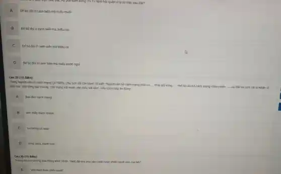 ) chỉ Tư lên h hải quân vì lý do nào sau đây?
A
Đế bộ đôi ở canh biế n mà thiếu muối
B
Để bộ đội ở cạnh biển mà thiếu rau
C
Đế bộ độ iở canh biết mà thiếu cá
D
cạnh biến mà thiếu nước ngot
Câu 29 (10 điểm):
Trong Người cán bộ các h mạng (3/1955 . Chú tịch Hồ Chí Minh đã viết: "Người cân bỏ cách mạng phải có - Phải giữ vững
__ mới là cán bố các h mang chân chinh. __ có thế nói tóm tǎt là Nhận rõ phải trái. Giữ vững lập trường 1. Tận trung với nước, tận hiếu với dân". Hãy chọn đáp án đúng
A
đạo đức các h mạng
B tinh thần trách nhiệm
C tư tưởng cá nhân
D công binh, chinh truc
Câu 30.(10 điếm):
phong trào Đồn g Khới 1959-1960 -1960 đã làm phá sản chiến lược hiến tranh nào
Viêt Nam hoá chiến tranh"