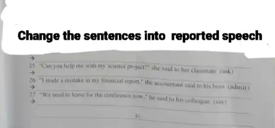 Chan Ige the s entenc Gs into re ported speech
25
__
__
__
2
said to his colleague (say
__
__ disappointed