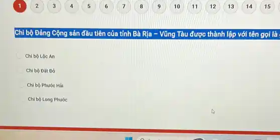 Chi bộ Đảng Cộng sản đầu tiên của tỉnh Bà Rịa - Vũng Tàu được thành lập với tên gọi là
Chi bộ Lộc An
Chi bộ Đất Đỏ
Chi bộ Phước Hải
Chi bộ Long Phước