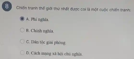 Chiến tranh thế giới thứ nhất được coi là một cuộc chiến tranh:
A. Phi nghĩa.
B. Chính nghĩa.
C. Dân tộc giải phóng.
D. Cách mạng xã hội chủ nghĩa.