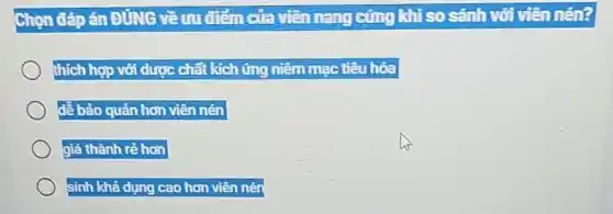 Chọn đáp án ĐúNg vềm tiêm của Mên nang cũng khi so sánh với viên nén?
thích hợp với dược chất kích ứng niêm mạc tiêu hóa
để bảo quản hơn viên nén
giá thành rẻ hơn
sinh khả dụng cao hơn viên nén