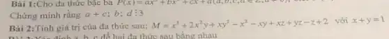 Chứng minh rằng a+c ; b;d:3
Bài 2:Tính giá trị của đa thức sau:
M=x^3+2x^2y+xy^2-x^2-xy+xz+yz-z+2
với x+y=1
định a. b c để hai đa thức sau bằng nhau