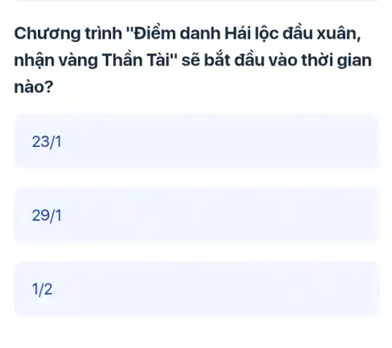 Chương trình "Điểm danh Hái lộc đầu xuân,
nhận vàng Thần Tài" sẽ bắt đầu vào thời gian
nào?
23/1
29/1
1/2