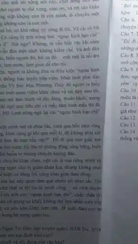 cho anh tới nông nói này, chét đứng then sall
chờ người ta chè xong, cảm ơn, và nói sân khấu
ng mặt không còn là của mình, đi chuyển một
g không còn là của anh.
xắt hò, có khả nǎng tôi cùng đi thi. Và cái cô Hà
Có cũng bị trời trồng bởi "ngoại hình hạn chế"
sĩ. Bắt ngờ?Không, ta vẫn biết vậy khi nhìn
vẫn đau một cách không kiềm chế. Và ánh đèn
ló, biển người đó,bài ca đó. __ mài mài là nổi ám
, làm nước, làm giun dể cho rồi. __
thi, người ta không đưa ra điều kiện "ngoại hình
thông bảo tuyến tiếp viên. Nhất thiết phải dán
iều Vỹ hay Mai Phương Thúy để người ta hiểu
có một quan niệm khác nhau về cái đẹp, như tôi,
gn nói bạn thích vẻ địu dàng, thuần khiết, mòng
thi ngó qua tiêu chí và mấy tấm hình mẫu thì dù
. Mỹ Linh cùng ngó lại cải "ngoại hình hạn chế"
uột mình hát cá chọc bài, vượt qua bốn nǎm vòng
g, khát vọng gì khi qua mỗi ài;để không phải xót
á bạn để bạn xấu vậy?. Để đi qua một giấc mơ
n thứ nước lấy lên tử những dòng sông bǎng, buốt
lời buồn vì những chuyện không đâu.
i chuyện khác nhau,một cái là của riêng minh và
ng nghĩ như vị giảm kháo kia, nhưng không phải
ế hiện nó bằng lời, công khai giữa đám đông.
mà lúc này quan tâm quá nhiều tới nhan sắc. Tôi
chứ thật ra tối tin là minh cũng __ có chút duyên
i tôi biết với "ngoại hình hạn chế"chắc chắn tôi
lều có giọng ca khá), không thể làm nhân viên tiếp
, và nếu khó khǎn hơn nữa, để nuôi đám con ǎn
bưng bé trong quấn bia.
Ngọc Tư, Đảo (tập truyện ngǎn), NXB Trẻ, 2014.
sao em xác định như vậy?
chính và nội dung của vàn bản?
Câu 8. T
anh cũn