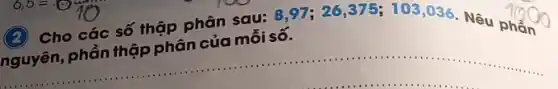 Cho các số thập phân sau:
8,97;26,375;103,036 Nêu ph200
nguyên, phần thập phân của mỗi số.
__