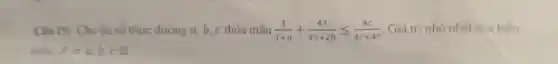 Cho dương
(1)/(1+a)+(43)/(43+2b)leqslant (4c)/(4c+47)
Giá tr i nhỏ nhất của biểu
P=acdot bcdot c
là