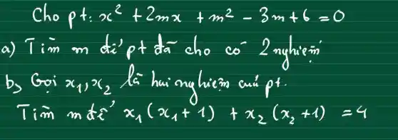 Cho pt: x^2+2 m x+m^2-3 m+6=0 
a) Tim m di'pt dã cho co' 2 nghièm
b) Goi x_(1), x_(2) là huinghièn cuí pt.
 operatorname(Tim) m d e^2 x_(1)(x_(1)+1)+x_(2)(x_(2)+1)=4