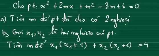 Cho pt: x^2+2mx+m^2-3m+6=0
a) Tim in ai ei do cho có 2nglision
x_(1),x_(2)
x_(1)(x_(1)+1)+x_(2)(x_(2)+1)=4