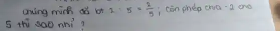 chuing minh dä bt 2: 5=(2)/(5) ; con phép chia - 2 cho 5 thi sao nhi?