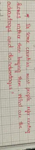 * In some countries, most people refer renting homes rather than buying them. What are the advantages and disadvantages?
