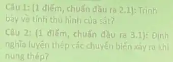 Câu 1: (1 điểm, chuẩn đầu ra 2.1): Trinh
bày về tính thù hình của sắt?
Câu 2: (1 điểm chuấn đầu ra 3.1):Dinh
nghĩa luyện thép các chuyến biến xảy ra khi
nung thép?