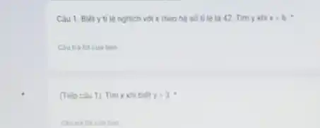 Câu 1. Biết y tỉ lệ nghịch với x theo hệ số ti lệ là 42 Tim y khi x=6.
__ __
(Tiếp càu 1) Tìm x khi biết y=3
Câu trả lời của ban