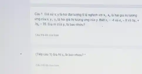 Càu 1 Giá sử x, y là hai đại lượng tỉ lệ nghịch với x_(1),x_(2) là hai giá trị tương
ung cúa x_(1)y_(1),y_(2) là hai giá trị tượng ứng của y Biết x_(1)=-4 và x_(2)-8 và 5y_(1)+
3y_(2)=35 Gia tri cuay là bao nhiêu?
__
(Tiếp càu 1) Gia trị y_(2) là bao nhiêu?
__