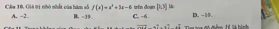 Câu 10. Giá trị nhỏ nhất của hàm số f(x)=x^3+3x-6 trên đoạn [1;3] là:
A. -2
B. -39
C. -6
D. -10