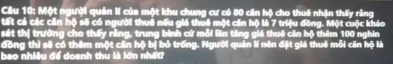 Câu 10: Một người quản I cứ một khu chung cư có so cǎn hệ cho thuê nhận thấy rằng cho thể chân thấy rễng
đồng thì số có thêm một cần hộ bị bố Natrol que match holl luận
bao nhiêu cT doanh thu là lên nhữ