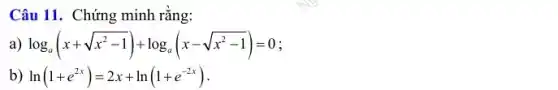 Câu 11. Chứng minh rằng:
a) log_(a)(x+sqrt (x^2-1))+log_(a)(x-sqrt (x^2-1))=0
b) ln(1+e^2x)=2x+ln(1+e^-2x)