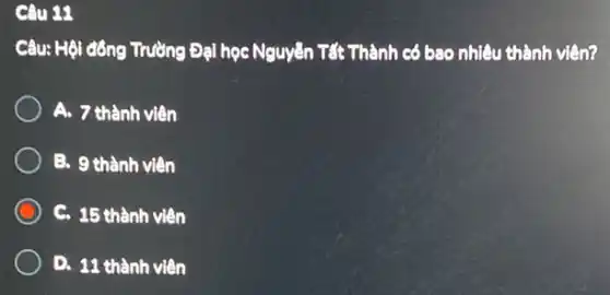 Câu 11
Câu: Hội đông Trường Đại học Nguyễn Tất Thành có bao nhiêu thành viên?
A. 7 thành viên
B. 9 thành viên
C. 15 thành viên
D. 11 thành viên