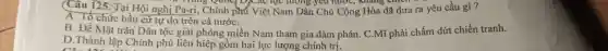 Câu 125.Tai Hội nghị Pa-ti,Chính nú v iet Nam Dân Chủ Công Hò a đã đưa ra yêu cầu gì?
Câu 125.
Mĩ phải chấm dứ t chiến tranh.