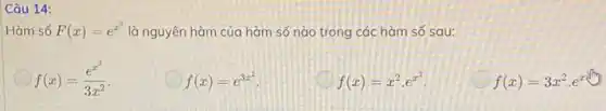 Câu 14:
Hàm số F(x)=e^x^(3) là nguyên hàm của hàm số nào trong các hàm số sau:
f(x)=(e^x^(3))/(3x^2)
f(x)=e^3x^(2)
D f(x)=x^2cdot e^x^(3)
D f(x)=3x^2cdot e^x