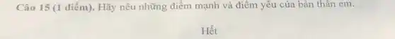 Câu 15 (1 điểm).Hãy nêu những điểm mạnh và điểm yếu của bản thân em.
Hết