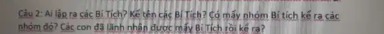 Câu 2: Ai lập ra các Bí Tích?Kế tên các Bị Tích? Có mấy nhóm Bí tích kể ra các
nhóm đó? Các con đã lãnh nh án được mấy B. Tích rồi kế ra?