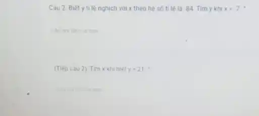 Câu 2. Biết y tilệnghich với x theo hệ số tỉ lệ là -84 Tim y khi x=-7
Cau tra loicua ban
(Tiếp câu 2) Tìm x khi biêt y=21