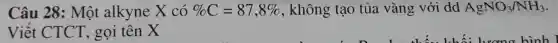 Câu 28: Một alkyne X có % C=87,8%  , không tạo tủa vàng với dd AgNO_(3)/NH_(3)
Viết CTCT.gọi tên X