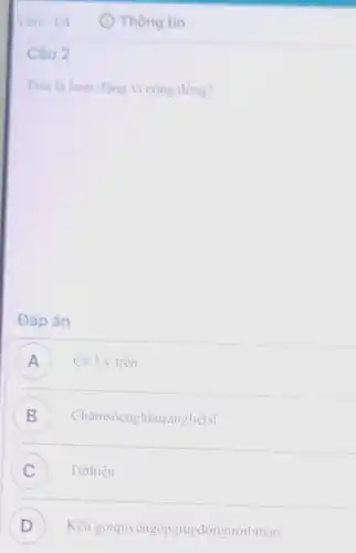 Câu 2
Dâu là hoạt động vi cộng đồng?
Đáp án
A Cả 3 ý trên A
B Châmsócnghĩatranghêtsi b
C ) Từrthiên
D Kêu goiquyêngópgiúpdỡngườibman