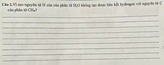 Câu 2.Vì sao nguyên tử H của của phân tử H_(2)O
không tạo được liên kết hydrogen với nguyên tử C
của phân tử CH_(4)
__
.
................um
............................................................
.....................
...............................
.........
................................................inn ........................
...........
.............................................................................................-.......................
.............................................................................................................................
.....................................................................................................................
............................nn ..............................................................................