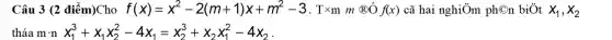 Câu 3 (2 điểm)Cho f(x)=x^2-2(m+1)x+m^2-3 . Txm m @ f(x) cã hai nghiÔm ph@n biOt x_(1),x_(2)
tháa m .n x_(1)^3+x_(1)x_(2)^2-4x_(1)=x_(2)^3+x_(2)x_(1)^2-4x_(2)