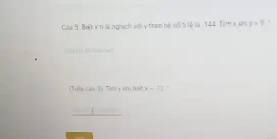 Câu 3. Biết x ti lệ nghịch với y theo hệ số tỉ lệ là -144 Tim x khi y=9
(Tiếp càu 3) Tìm y khi biết x=-12
__