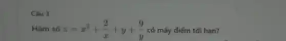 Câu 3
Hàm số z=x^2+(2)/(x)+y+(9)/(y) có mấy điểm tới han?