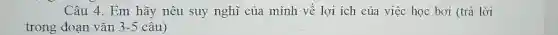 Câu 4. Em hãy nêu suy nghĩ của mình về lợi ích của việc học bơi (trả lời
trong đoạn vǎn 3-5 câu)