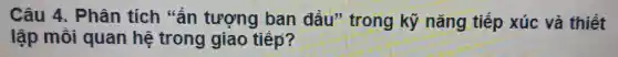 Câu 4 . Phân tích "ấn tượng ban đầu"trong kỹ nǎng tiếp xúc và thiết
lập môi quan hệ trong giao tiếp?
