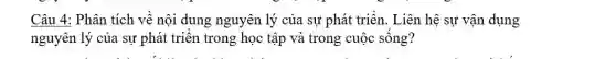 Câu 4: Phân tích về nội dung nguyên lý của sự phát triển. Liên hệ sự vận dụng
nguyên lý của sự phát triển trong học tập và trong cuộc sống?