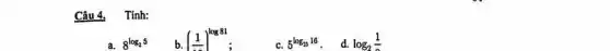 Câu 4. Tính:
a. 8^log_(25)
b. ((1)/(1))^log81
c. 5^log_(2516)
d. log_(2)(1)/(0)