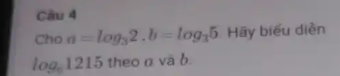 Câu 4
Cho a=log_(3)2,b=log_(3)5
Hãy biểu diễn
log_(6)1215 theo a và b.