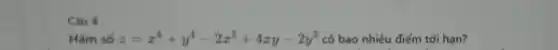 Câu 4
Hàm số z=x^4+y^4-2x^2+4xy-2y^2 có bao nhiêu diễm tới han?