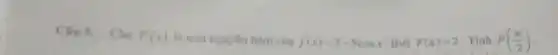 Câu 5. Cho
F(x) là một nguyên hàm của f(x)=3-5cosx Biết F(pi )=2 Tinh F((pi )/(2))