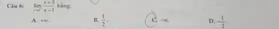 Câu 6: lim _(xarrow 1^-)(x+3)/(x-1) bằng:
A. +infty 
B. (1)/(2)
-infty 
D. -(1)/(2)