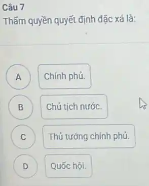 Câu 7
Thấm quyền quyết định đặc xá là:
A
Chính phủ.
B B
Chú tịch nước.
C C
Thủ tướng chính phủ.
D )
Quốc hội.