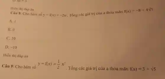 Câu 8: Cho hàm số y=f(x)=-2x^2
. Tổng các giá trị của a thỏa mãn
f(a)=-8+4sqrt (3)
A. 1
B. 0
C. 10
D. -10
Hiển thị đáp án
Hiền thị đáp án
Câu 9: Cho hàm số
y=f(x)=(1)/(2)x^2 . Tổng các giá trị của a thỏa mãn
f(a)=3+sqrt (5)