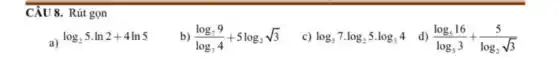 CÂU 8. Rút gọn
a)
log_(2)5cdot ln2+4ln5
b) (log_(7)9)/(log_(7)4)+5log_(2)sqrt (3)
c) log_(5)7.log_(2)5.log_(3)4
d) (log_(5)16)/(log_(5)3)+(5)/(log_(2)sqrt (3))