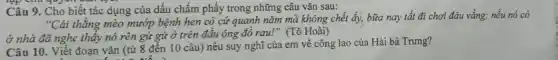 Câu 9. Cho biết tác dung của dấu chấm phầy trong những câu vǎn sau:
''C
ái thằng mè :0 mướp bệnh hen có cứ quanh nǎm mà không chết ấy,bữa nay tất đi chơi đâu vǎn g; nếu nó có
của H ài bà Tru ng?