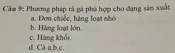 Câu 9: Phương ; pháp rà gá phù hợp cho dạng sản xuất.
a. Đơn chiếc.hàng loạt nhỏ
b. Hàng loạt lớn.
c. Hàng khối.
d. Cả a,b,c.