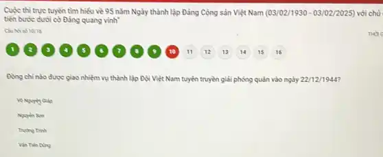 Cuộc thì trực tuyến tìm hiểu về 95 nǎm Ngày thành lập Đảng Cộng sản Việt Nam (03/02/1930- 03/02/2025) với chủ
tiến bước dười cờ Đảng quang vình
Đồng chi nào được giaon nhiệm vụ thành lập Đội Việt Nam tuyên truyền giải phỏng quân vào ngày 22/12/1944
C
Nyuyen Son
THO