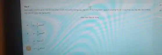 Câu
Gọi p suất chất khí, mu  là mặt độ của phàn tử khi, m là khối lượng của chất khí. overline (v^2) là trung bình của bình phương tốc độ Công thức nào sau đây mô tả đúng
mối liên hệ giữa các đai lượng?
Chọn một đáp ǎn đúng
A A
p=(1)/(3)mu mbar (v)^2
B B
p=(3)/(2)mu mbar (v)^2
C
p=3mu mbar (v)^2
D p=(2)/(3)mu moverline (v^2)